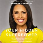 Your hidden superpower : the kindness that makes you unbeatable at work and connects you with anyone cover image