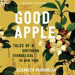 Good apple : tales of a southern Evangelical in New York cover image