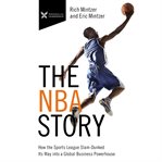 The NBA story : how the sports league slam-dunked its way into a global business powerhouse cover image