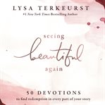Seeing beautiful again : 50 devotions to find redemption in every part of your story cover image