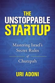 The unstoppable startup : mastering israel's secret rules of chutzpah cover image