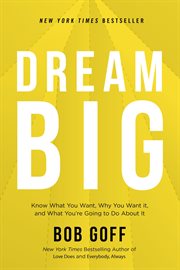 Dream big : know what you want, why you want it, and what you're going to do about it cover image