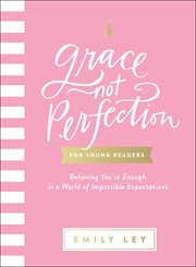 Grace, not perfection for young readers : believing you're enough in a world of impossible expectations cover image