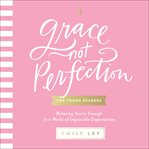 Grace, not perfection for young readers. Believing You're Enough in a World of Impossible Expectations cover image