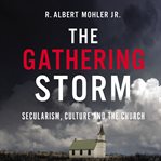 The gathering storm : secularism, culture, and the church cover image