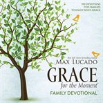 Grace for the moment family devotional : 100 devotions for families to enjoy god's grace cover image