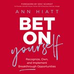Bet on yourself : recognize, own, and implement breakthrough opportunities cover image