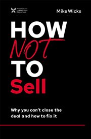 How not to sell : why you can't close the deal and how to fix it cover image