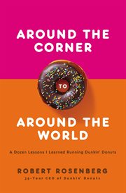 Around the corner to around the world : a dozen lessons I learned running Dunkin' Donuts cover image