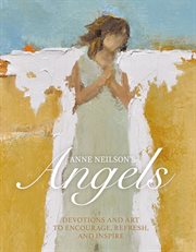Anne neilson's angels : devotions and art to encourage, refresh, and inspire cover image