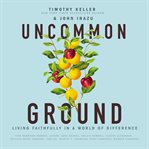 Uncommon ground. Living Faithfully in a World of Difference cover image