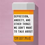 Depression, anxiety, and other things we don't want to talk about cover image