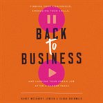 Back to business : finding your confidence, embracing your skills, and landing your dream job after a career pause cover image