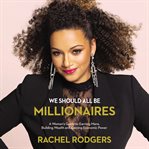 We should all be millionaires : a woman's guide to earning more, building wealth and gaining economic power cover image