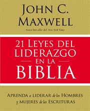 21 leyes del liderazgo en la biblia : aprende a liderar de los hombres y mujeres de las escrituras cover image