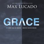 Grace : more than we deserve, greater than we imagine cover image