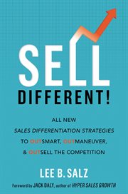 Sell different! : all new sales differentiation strategies to outsmart, outmaneuver, and outsell the competition cover image