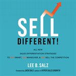 Sell different! : all new sales differentiation strategies to outsmart, outmaneuver, and outsell the competition cover image