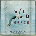 Wild grace. What Happens When Grace Happens cover image