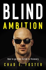 Blind ambition : how to go from victim to visionary cover image