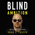 Blind ambition : how to go from victim to visionary cover image