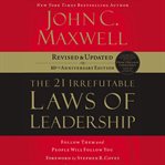 The 21 irrefutable laws of leadership : follow them and people will follow you cover image