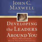 Developing the leaders around you : [how to help others reach their full potential] cover image