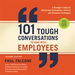 101 tough conversations to have with employees : a manager's guide to addressing performance, conduct, and discipline challenges cover image