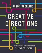 Creative directions : mastering the movefrom talent to leader cover image