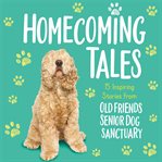 Homecoming tales. 15 Inspiring Stories from Old Friends Senior Dog Sanctuary cover image