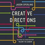 Creative directions : Mastering the Transition from Talent to Leader cover image