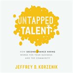 Untapped talent : how second chance hiring works for your business and the community cover image