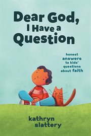 Dear god, i have a question. Honest Answers to Kids' Questions About Faith cover image