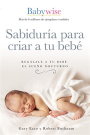 Sabiduría para criar a tu bebé : Regálale a tu bebé el sueño nocturno cover image