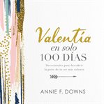 Valentía en solo 100 días : devocionales para descubrir la parte de tu ser más valiente cover image