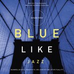 Blue like jazz : nonreligious thoughts on Christian spirituality cover image