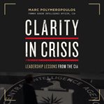 Clarity in crisis : leadership lessons from the CIA cover image