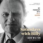 Saturdays with Billy : my friendship with Billy Graham cover image