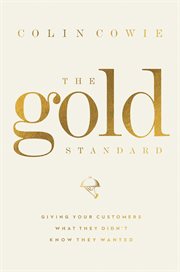 The Gold Standard : Giving Your Customers What They Didn't Know They Wanted cover image