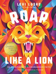 Roar like a lion : 90 devotions to a courageous faith cover image