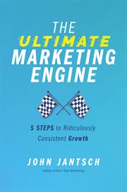The Ultimate Marketing Engine : 5 Steps to Ridiculously Consistent Growth cover image