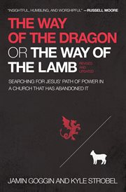 The way of the dragon or the way of the lamb : searching for Jesus' path of power in a church that has abandoned it cover image