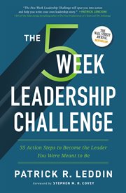 The Five-Week Leadership Challenge : 35 Action Steps to Become the Leader You Were Meant to Be cover image