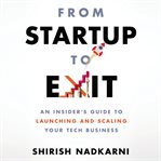 From startup to exit : an insider's guide to launching and scaling your tech business cover image
