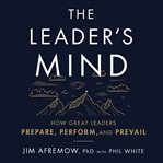 The leader's mind : how great leaders prepare, perform, and prevail cover image