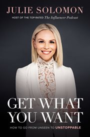 Get What You Want : How to Go From Unseen to Unstoppable cover image