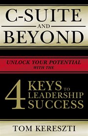 C-Suite and beyond : the 4 keys to leadership success cover image