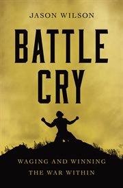 Battle cry : waging and winning the war within cover image