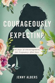 Courageously  Expecting : 30 Days of Encouragement for Pregnancy After Loss cover image