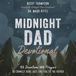 Midnight dad devotional : 100 devotions and prayers to connect dads just like you to the Father cover image